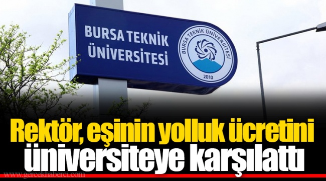 Rektör, eşinin yolluk ücretini üniversiteye karşılattı