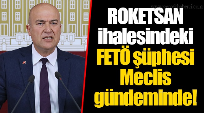 ROKETSAN ihalesindeki FETÖ şüphesi Meclis gündeminde!