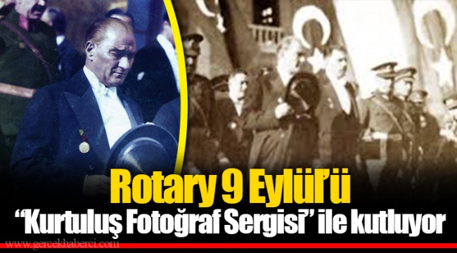 Rotary 9 Eylül’ü “Kurtuluş Fotoğraf Sergisi” ile kutluyor