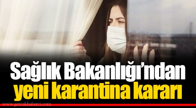 Sağlık Bakanlığı’ndan yeni karantina kararı