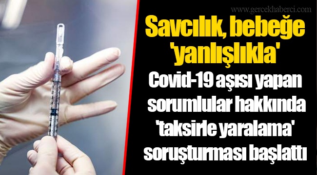 Savcılık, bebeğe 'yanlışlıkla' Covid-19 aşısı yapan sorumlular hakkında 'taksirle yaralama' soruşturması başlattı