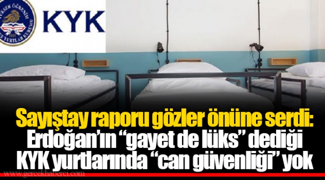 Sayıştay raporu gözler önüne serdi: Erdoğan’ın “gayet de lüks” dediği KYK yurtlarında “can güvenliği” yok