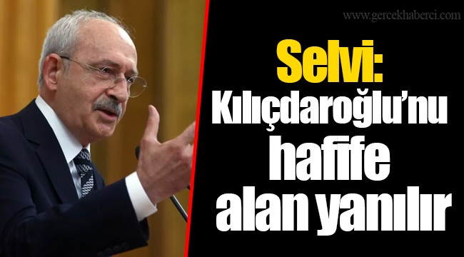 Selvi: Kılıçdaroğlu’nu hafife alan yanılır