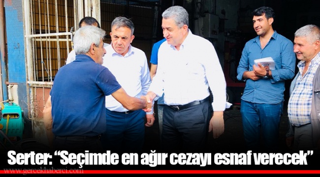 Serter: “Seçimde en ağır cezayı esnaf verecek”