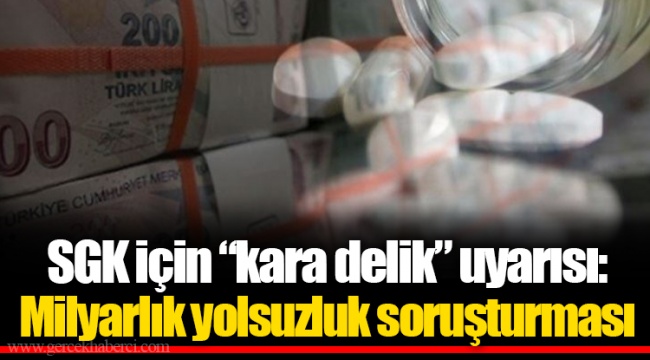 SGK için “kara delik” uyarısı: Milyarlık yolsuzluk soruşturması