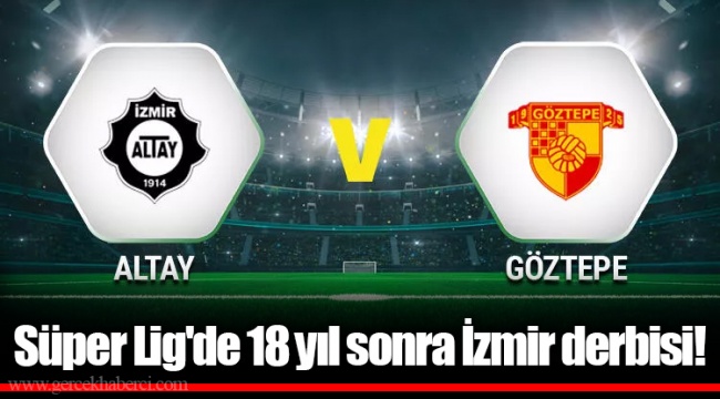 Süper Lig'de 18 yıl sonra İzmir derbisi!