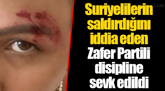 Suriyelilerin saldırdığını iddia eden Zafer Partili disipline sevk edildi