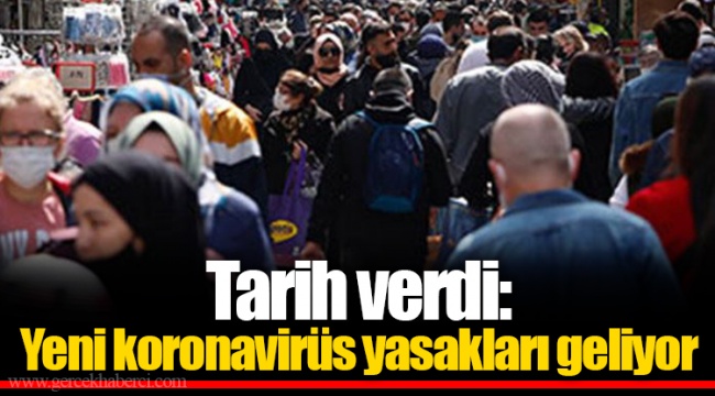 Tarih verdi: Yeni koronavirüs yasakları geliyor