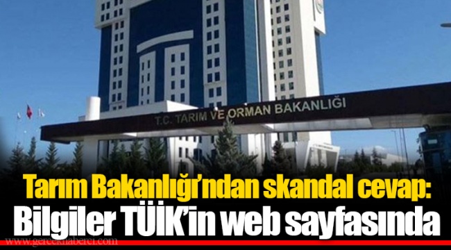 Tarım Bakanlığı’ndan skandal cevap: Bilgiler TÜİK’in web sayfasında