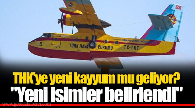 THK'ye yeni kayyum mu geliyor? "Yeni isimler belirlendi"