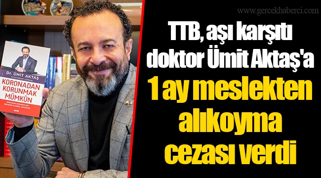 TTB, aşı karşıtı doktor Ümit Aktaş'a 1 ay meslekten alıkoyma cezası verdi