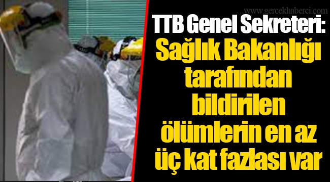 TTB Genel Sekreteri: Sağlık Bakanlığı tarafından bildirilen ölümlerin en az üç kat fazlası var