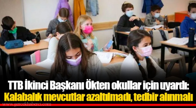 TTB İkinci Başkanı Ökten okullar için uyardı: Kalabalık mevcutlar azaltılmadı, tedbir alınmalı