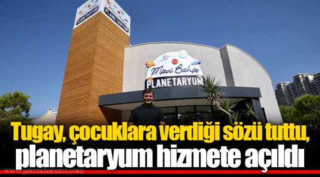 Tugay, çocuklara verdiği sözü tuttu, planetaryum hizmete açıldı
