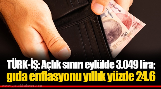 TÜRK-İŞ: Açlık sınırı eylülde 3.049 lira; gıda enflasyonu yıllık yüzde 24.6