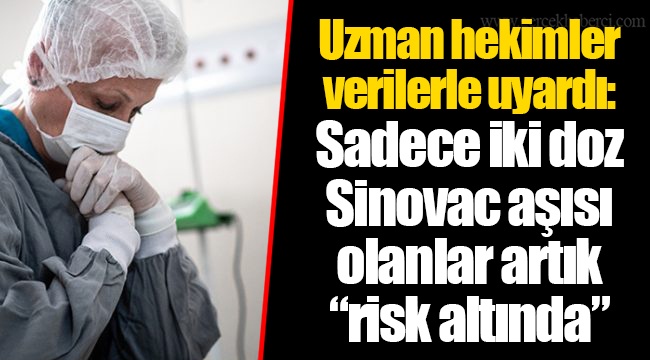 Uzman hekimler verilerle uyardı: Sadece iki doz Sinovac aşısı olanlar artık “risk altında”