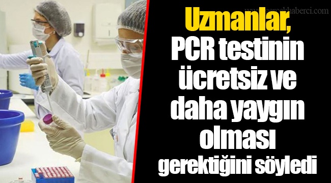 Uzmanlar, PCR testinin ücretsiz ve daha yaygın olması gerektiğini söyledi