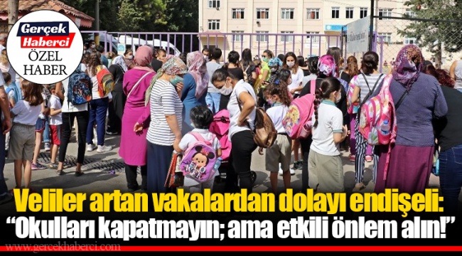 Veliler artan vakalardan dolayı endişeli: “Okulları kapatmayın; ama etkili önlem alın!”