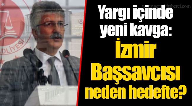 Yargı içinde yeni kavga: İzmir Başsavcısı neden hedefte?