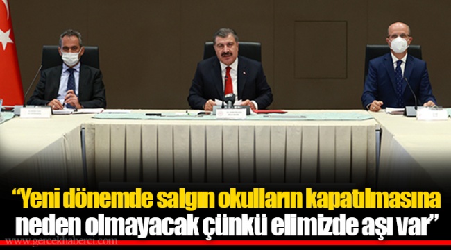 Yeni dönemde salgın okulların kapatılmasına neden olmayacak çünkü elimizde aşı var