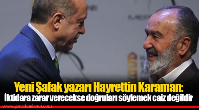 Yeni Şafak yazarı Hayrettin Karaman: İktidara zarar verecekse doğruları söylemek caiz değildir