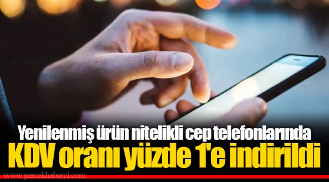 Yenilenmiş ürün nitelikli cep telefonlarında KDV oranı yüzde 1'e indirildi