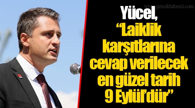 Yücel, “Laiklik karşıtlarına cevap verilecek en güzel tarih 9 Eylül’dür”