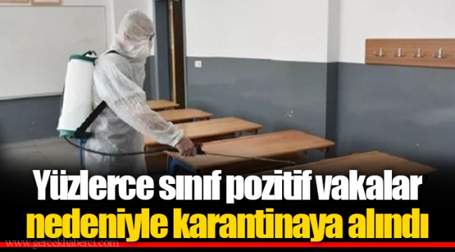 Yüzlerce sınıf pozitif vakalar nedeniyle karantinaya alındı