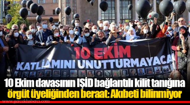 10 Ekim davasının IŞİD bağlantılı kilit tanığına örgüt üyeliğinden beraat: Akıbeti bilinmiyor