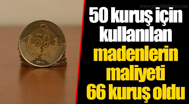50 kuruş için kullanılan madenlerin maliyeti 66 kuruş oldu