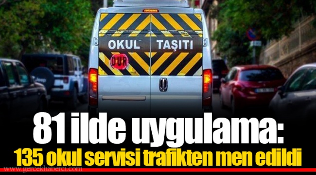 81 ilde uygulama: 135 okul servisi trafikten men edildi