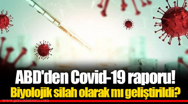 ABD'den Covid-19 raporu! Biyolojik silah olarak mı geliştirildi?