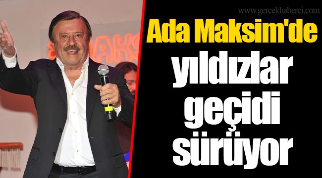 Ada Maksim'de yıldızlar geçidi sürüyor