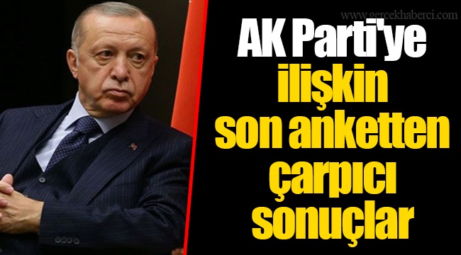 AK Parti'ye ilişkin son anketten çarpıcı sonuçlar