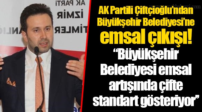 AK Partili Çiftçioğlu’ndan Büyükşehir Belediyesi’ne emsal çıkışı!  ‘’Büyükşehir Belediyesi emsal artışında çifte standart gösteriyor’’