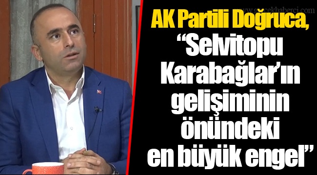 AK Partili Doğruca, &quot;Selvitopu Karabağlar&#039;ın gelişiminin önündeki en büyük engel&quot;