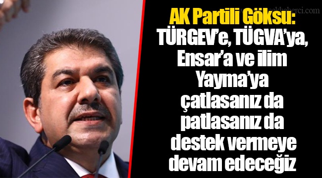 AK Partili Göksu: TÜRGEV’e, TÜGVA’ya, Ensar’a ve ilim Yayma’ya çatlasanız da patlasanız da destek vermeye devam edeceğiz