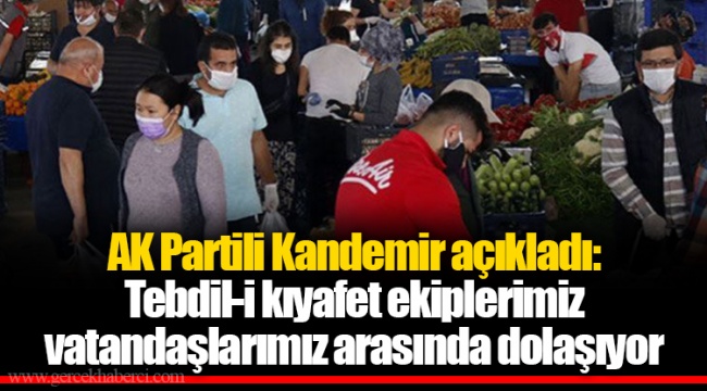 AK Partili Kandemir açıkladı: Tebdil-i kıyafet ekiplerimiz vatandaşlarımız arasında dolaşıyor