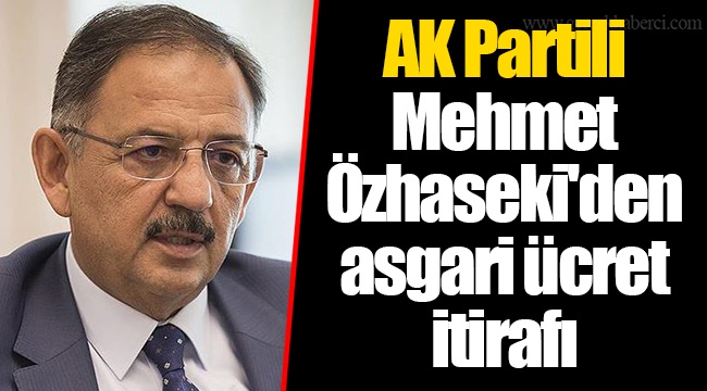 AK Partili Mehmet Özhaseki'den asgari ücret itirafı