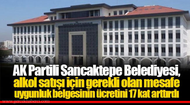 AK Partili Sancaktepe Belediyesi, alkol satışı için gerekli olan mesafe uygunluk belgesinin ücretini 17 kat arttırdı