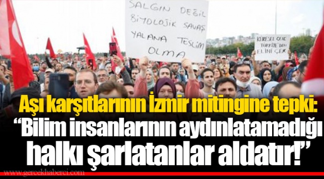 Aşı karşıtlarının İzmir mitingine tepki: "Bilim insanlarının aydınlatamadığı halkı şarlatanlar aldatır!"