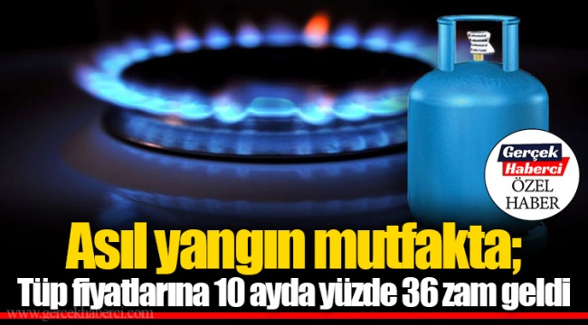 Asıl yangın mutfakta; Tüp fiyatlarına 10 ayda yüzde 36 zam geldi
