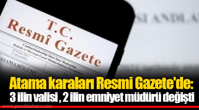 Atama karaları Resmi Gazete'de: 3 ilin valisi , 2 ilin emniyet müdürü değişti