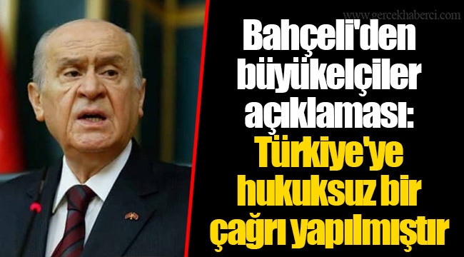 Bahçeli'den büyükelçiler açıklaması: Türkiye'ye hukuksuz bir çağrı yapılmıştır