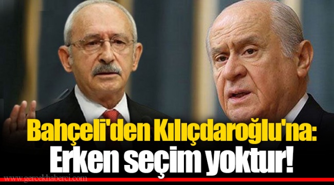 Bahçeli'den Kılıçdaroğlu'na: Erken seçim yoktur!