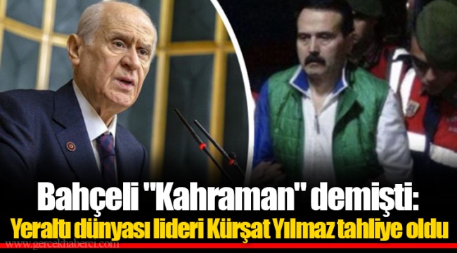 Bahçeli "Kahraman" demişti: Yeraltı dünyası lideri Kürşat Yılmaz tahliye oldu