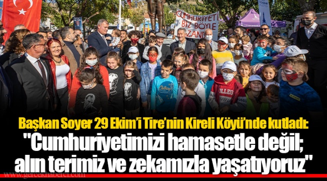 Başkan Soyer 29 Ekim’i Tire’nin Kireli Köyü’nde kutladı: "Cumhuriyetimizi hamasetle değil; alın terimiz ve zekamızla yaşatıyoruz"
