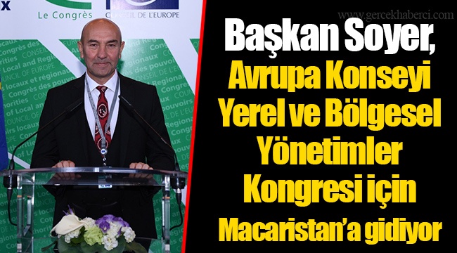 Başkan Soyer, Avrupa Konseyi Yerel ve Bölgesel Yönetimler Kongresi için Macaristan’a gidiyor