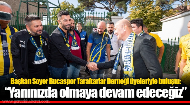 Başkan Soyer Bucaspor Taraftarlar Derneği üyeleriyle buluştu: “Yanınızda olmaya devam edeceğiz”