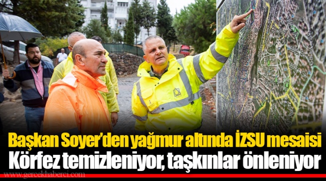 Başkan Soyer’den yağmur altında İZSU mesaisi